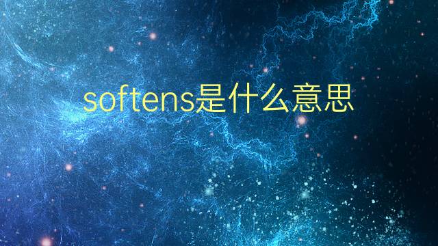 softens是什么意思 softens的翻译、读音、例句、中文解释