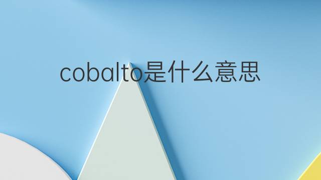 cobalto是什么意思 cobalto的翻译、读音、例句、中文解释