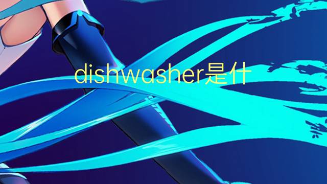 dishwasher是什么意思 dishwasher的翻译、读音、例句、中文解释