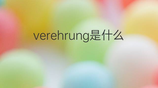 verehrung是什么意思 verehrung的翻译、读音、例句、中文解释