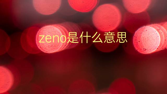 zeno是什么意思 zeno的翻译、读音、例句、中文解释