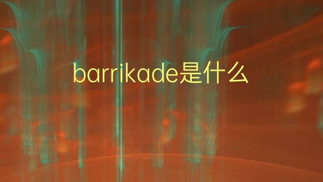 barrikade是什么意思 barrikade的翻译、读音、例句、中文解释