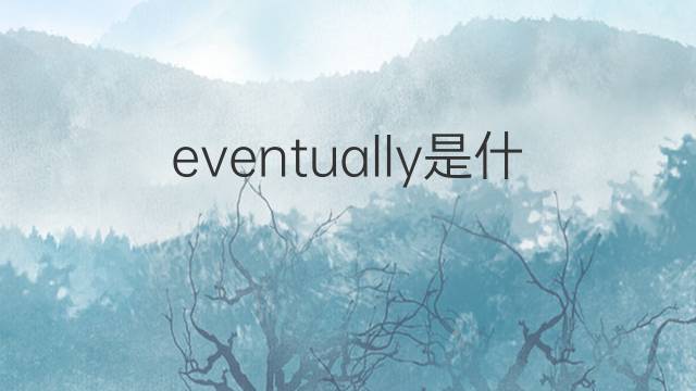 eventually是什么意思 eventually的翻译、读音、例句、中文解释