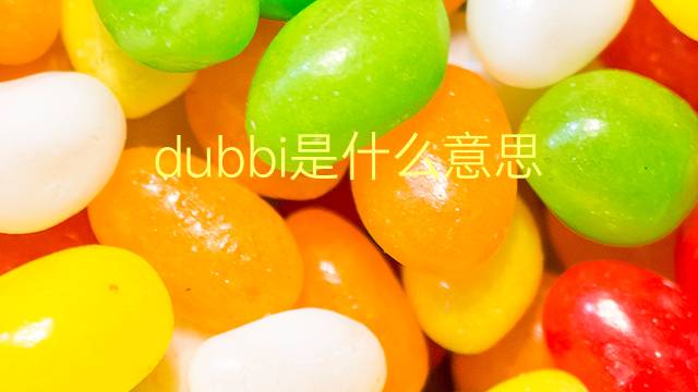 dubbi是什么意思 dubbi的翻译、读音、例句、中文解释