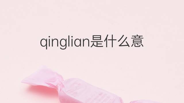 qinglian是什么意思 qinglian的翻译、读音、例句、中文解释