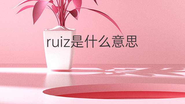 ruiz是什么意思 ruiz的翻译、读音、例句、中文解释