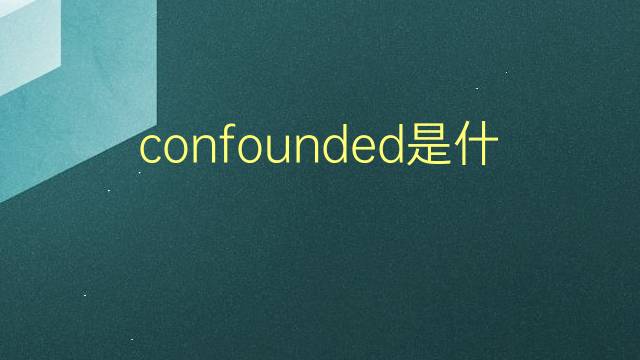 confounded是什么意思 confounded的翻译、读音、例句、中文解释