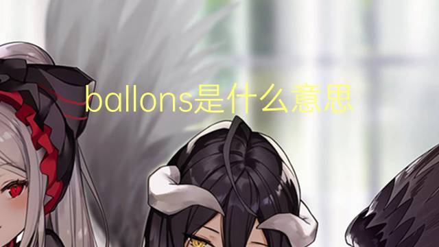 ballons是什么意思 ballons的翻译、读音、例句、中文解释