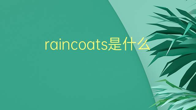 raincoats是什么意思 raincoats的翻译、读音、例句、中文解释