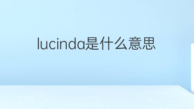 lucinda是什么意思 lucinda的翻译、读音、例句、中文解释