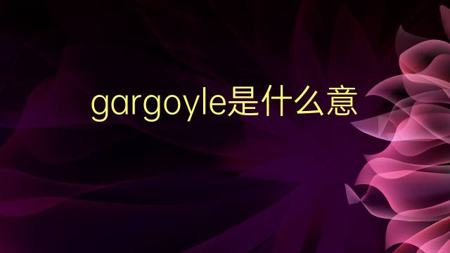 gargoyle是什么意思 gargoyle的翻译、读音、例句、中文解释