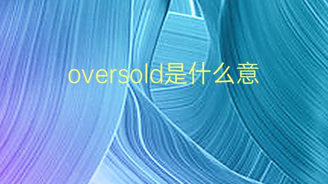 oversold是什么意思 oversold的翻译、读音、例句、中文解释