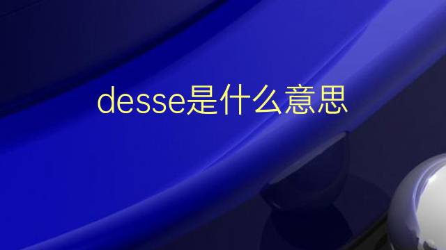 desse是什么意思 desse的翻译、读音、例句、中文解释