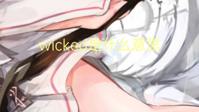 wicked是什么意思 wicked的翻译、读音、例句、中文解释