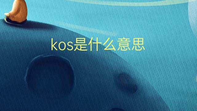 kos是什么意思 kos的翻译、读音、例句、中文解释