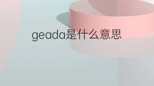 geada是什么意思 geada的翻译、读音、例句、中文解释