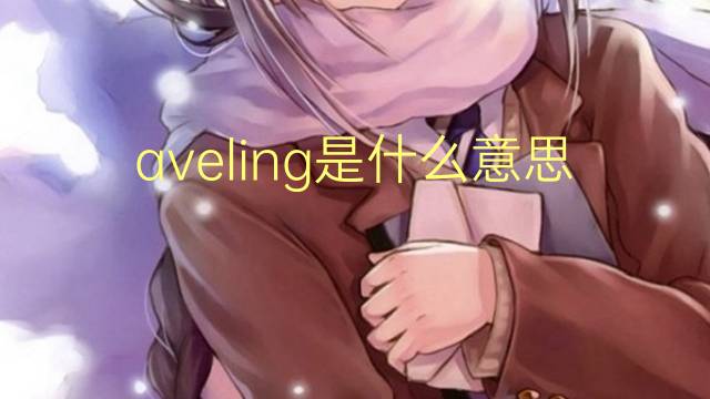 aveling是什么意思 aveling的翻译、读音、例句、中文解释