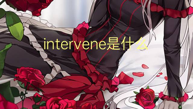 intervene是什么意思 intervene的翻译、读音、例句、中文解释