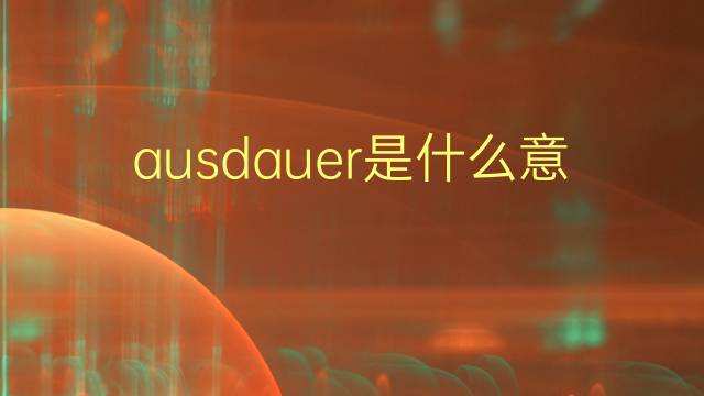 ausdauer是什么意思 ausdauer的翻译、读音、例句、中文解释