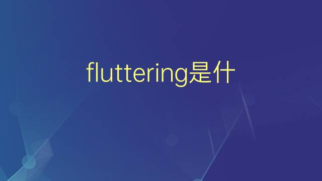 fluttering是什么意思 fluttering的翻译、读音、例句、中文解释