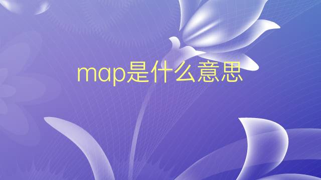 map是什么意思 map的翻译、读音、例句、中文解释