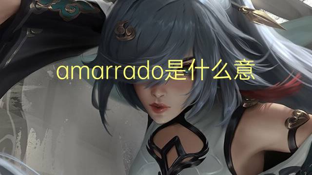 amarrado是什么意思 amarrado的翻译、读音、例句、中文解释