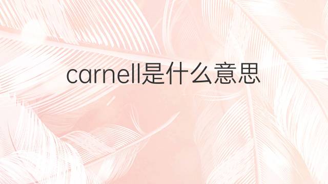 carnell是什么意思 英文名carnell的翻译、发音、来源