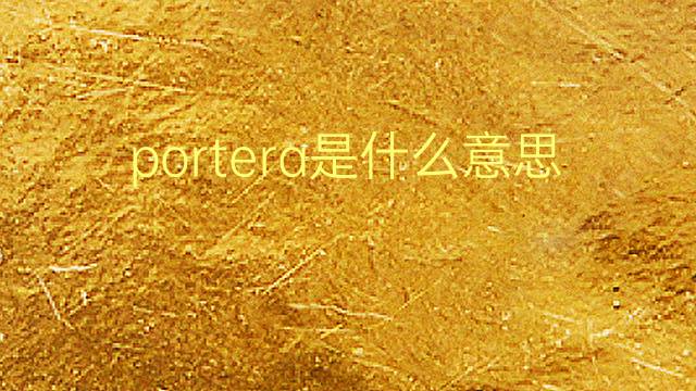 portera是什么意思 portera的翻译、读音、例句、中文解释