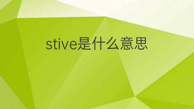 stive是什么意思 stive的翻译、读音、例句、中文解释