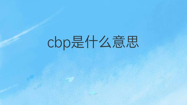 cbp是什么意思 cbp的翻译、读音、例句、中文解释