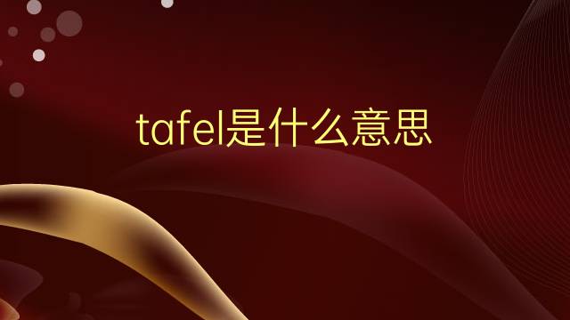 tafel是什么意思 tafel的翻译、读音、例句、中文解释