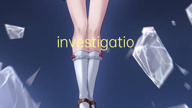 investigations是什么意思 investigations的翻译、读音、例句、中文解释