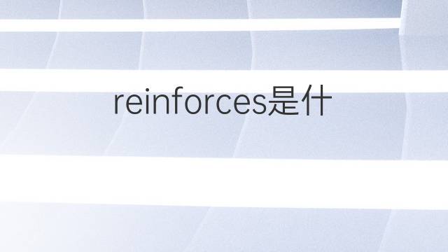 reinforces是什么意思 reinforces的翻译、读音、例句、中文解释