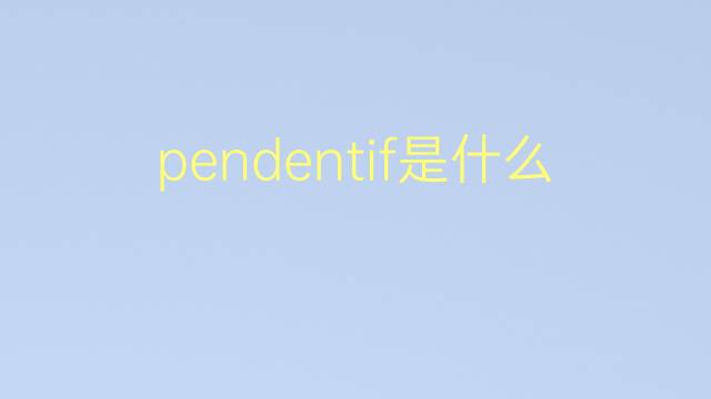 pendentif是什么意思 pendentif的翻译、读音、例句、中文解释