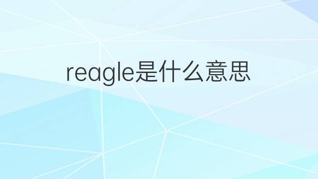 reagle是什么意思 reagle的翻译、读音、例句、中文解释