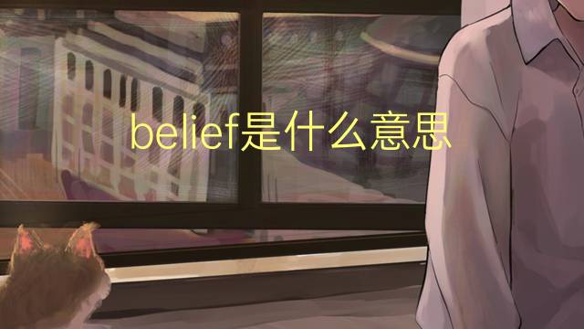 belief是什么意思 belief的翻译、读音、例句、中文解释