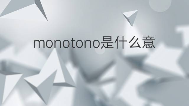 monotono是什么意思 monotono的翻译、读音、例句、中文解释