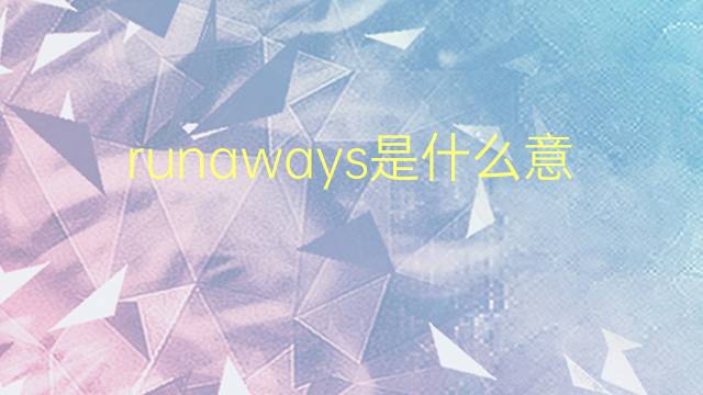 runaways是什么意思 runaways的翻译、读音、例句、中文解释