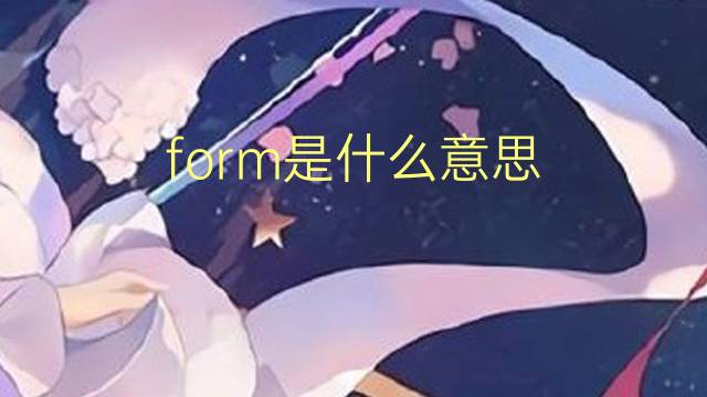 form是什么意思 form的翻译、读音、例句、中文解释