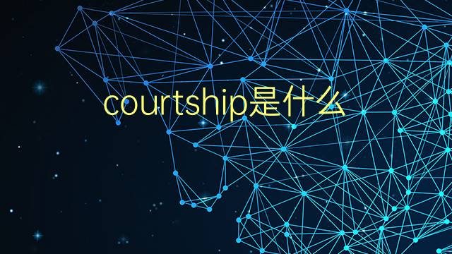 courtship是什么意思 courtship的翻译、读音、例句、中文解释