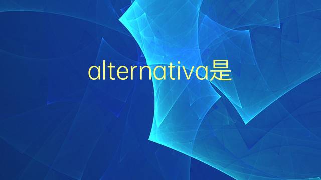 alternativa是什么意思 alternativa的翻译、读音、例句、中文解释