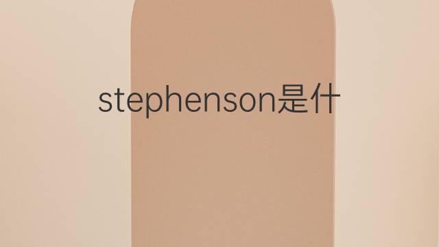 stephenson是什么意思 stephenson的翻译、读音、例句、中文解释