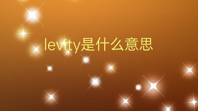 levity是什么意思 levity的翻译、读音、例句、中文解释