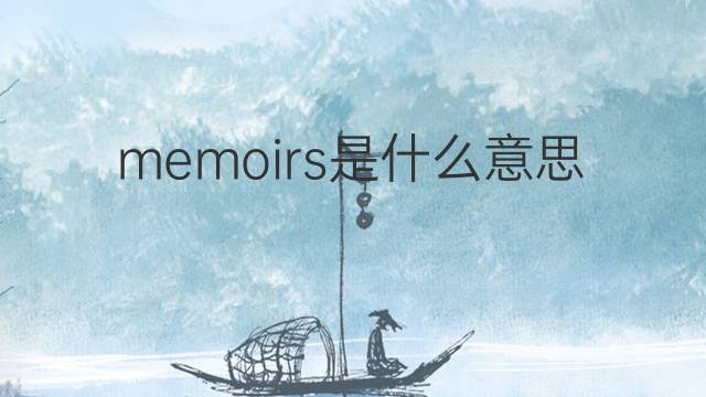 memoirs是什么意思 memoirs的翻译、读音、例句、中文解释