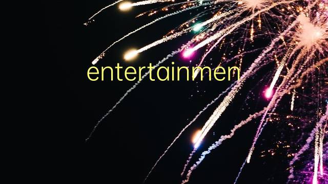 entertainment是什么意思 entertainment的翻译、读音、例句、中文解释