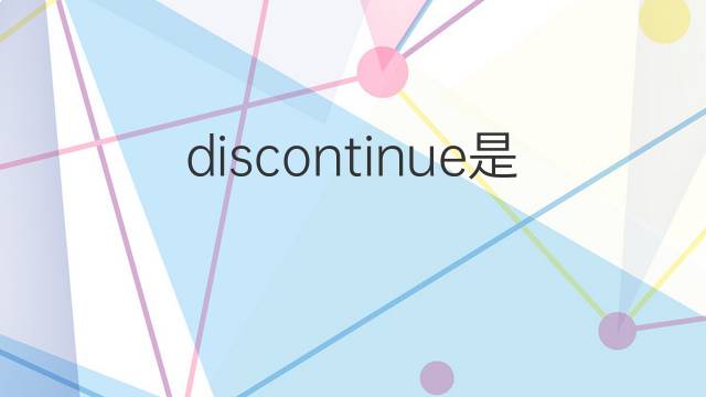 discontinue是什么意思 discontinue的翻译、读音、例句、中文解释