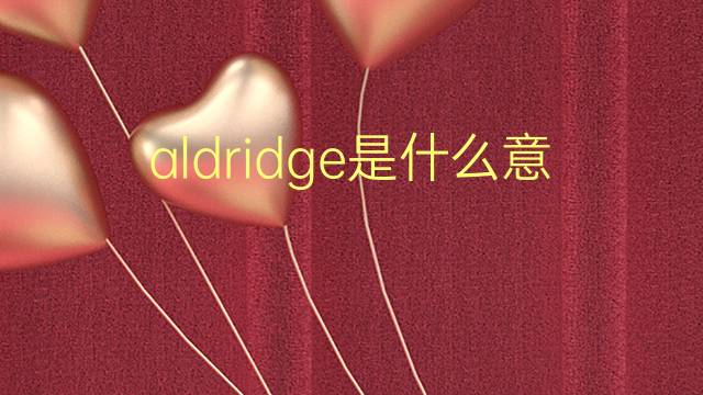 aldridge是什么意思 aldridge的翻译、读音、例句、中文解释