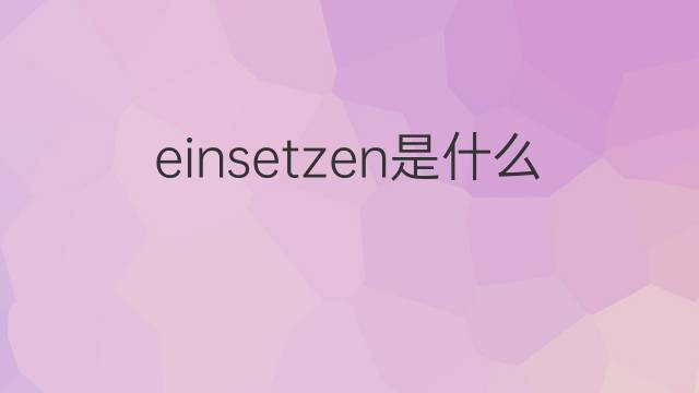 einsetzen是什么意思 einsetzen的翻译、读音、例句、中文解释