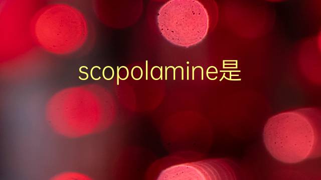 scopolamine是什么意思 scopolamine的翻译、读音、例句、中文解释