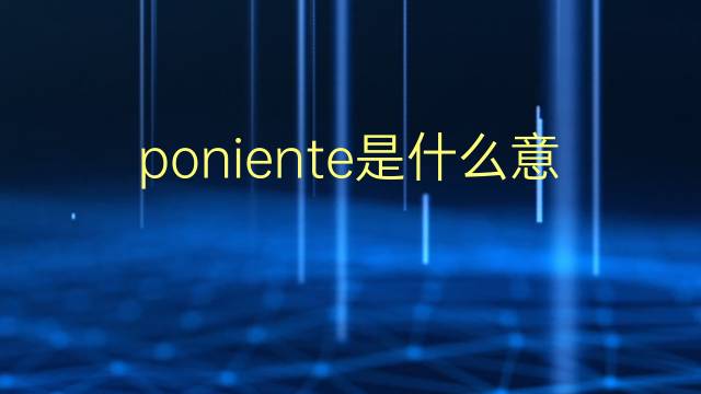 poniente是什么意思 poniente的翻译、读音、例句、中文解释